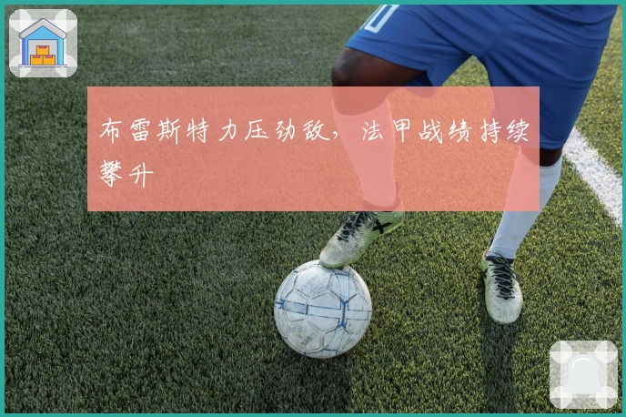 布雷斯特力压劲敌，法甲战绩持续攀升